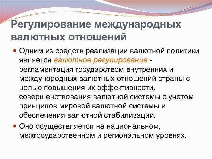 Регулирование международных валютных отношений Одним из средств реализации валютной политики является валютное регулирование регламентация