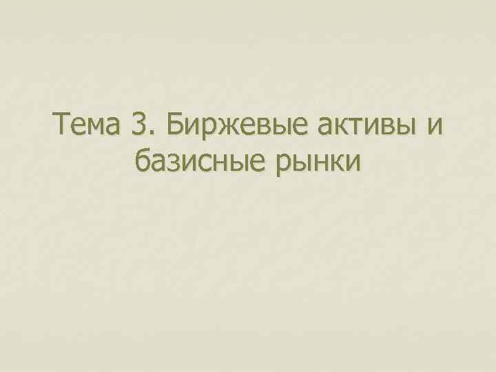 Тема 3. Биржевые активы и базисные рынки 