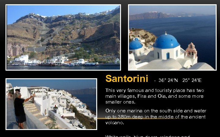 Santorini - 36° 24′N 25° 24′E This very famous and touristy place has two