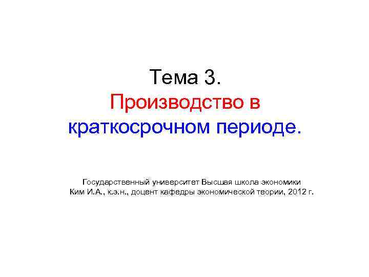 Тема 3. Производство в краткосрочном периоде. Государственный университет Высшая школа экономики Ким И. А.