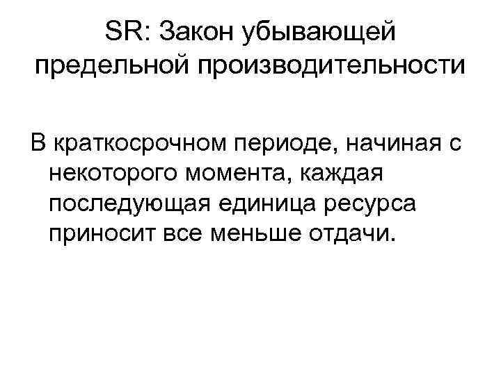 SR: Закон убывающей предельной производительности В краткосрочном периоде, начиная с некоторого момента, каждая последующая