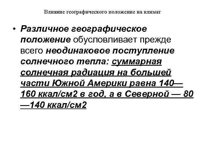 Влияние географического положение на климат • Различное географическое положение обусловливает прежде всего неодинаковое поступление