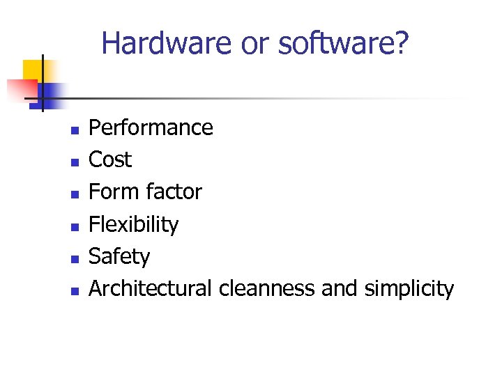 Hardware or software? n n n Performance Cost Form factor Flexibility Safety Architectural cleanness