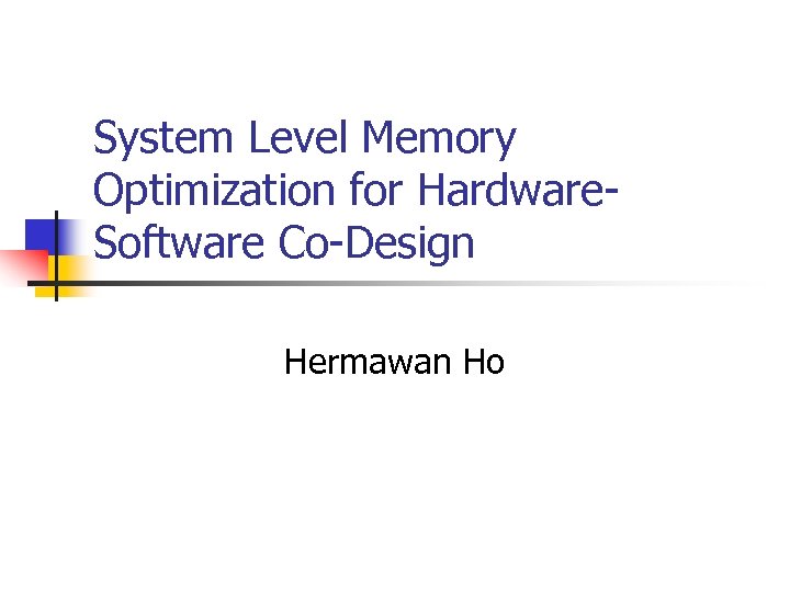 System Level Memory Optimization for Hardware. Software Co-Design Hermawan Ho 
