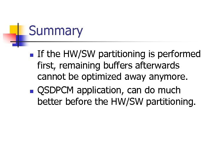 Summary n n If the HW/SW partitioning is performed first, remaining buffers afterwards cannot