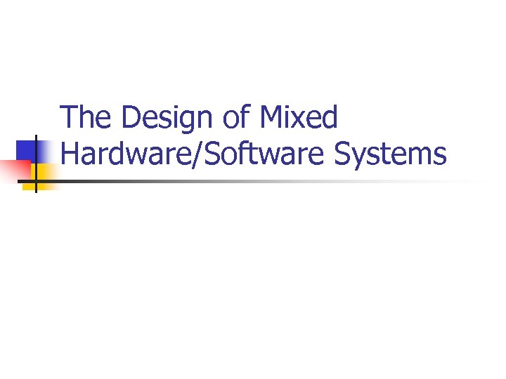 The Design of Mixed Hardware/Software Systems 