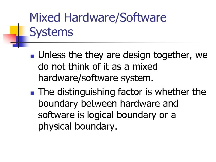 Mixed Hardware/Software Systems n n Unless they are design together, we do not think
