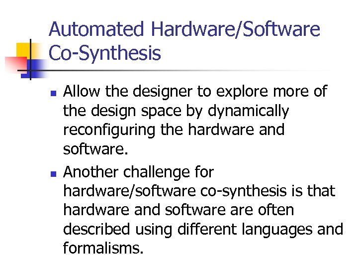 Automated Hardware/Software Co-Synthesis n n Allow the designer to explore more of the design