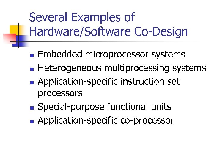 Several Examples of Hardware/Software Co-Design n n Embedded microprocessor systems Heterogeneous multiprocessing systems Application-specific