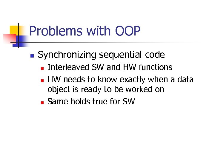 Problems with OOP n Synchronizing sequential code n n n Interleaved SW and HW