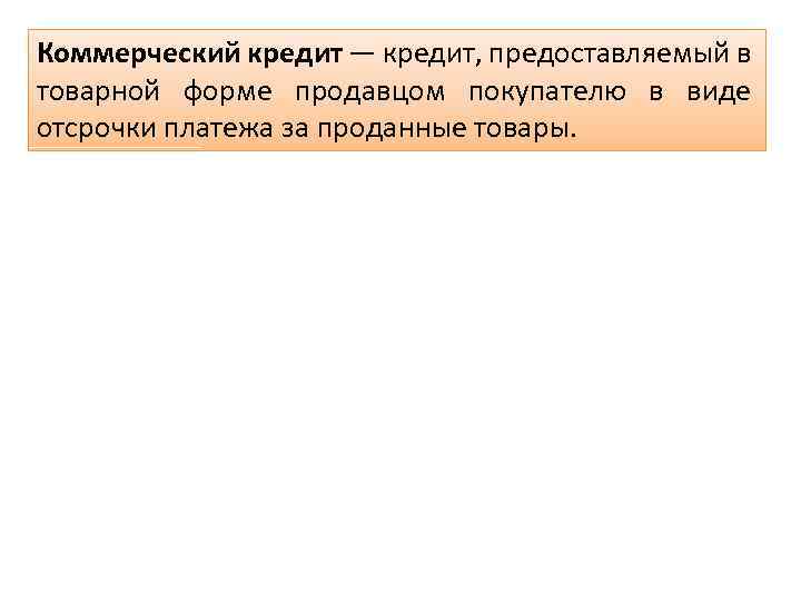 Коммерческий кредит — кредит, предоставляемый в товарной форме продавцом покупателю в виде отсрочки платежа