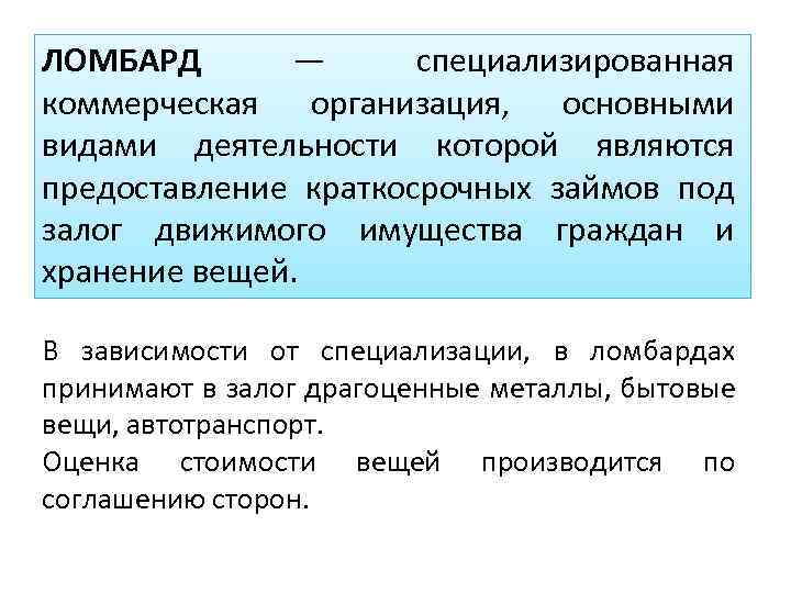 ЛОМБАРД — специализированная коммерческая организация, основными видами деятельности которой являются предоставление краткосрочных займов под