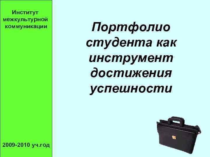 Институт межкультурной коммуникации 2009 -2010 уч. год Портфолио студента как инструмент достижения успешности 