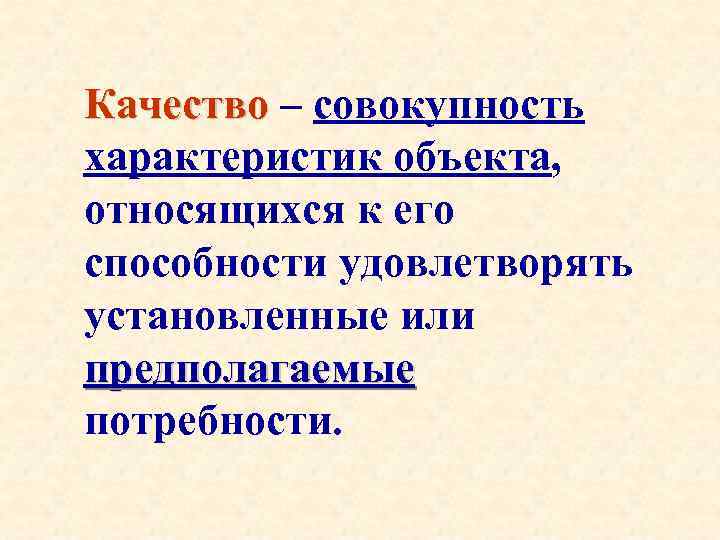 Качество – совокупность характеристик объекта, относящихся к его способности удовлетворять установленные или предполагаемые потребности.
