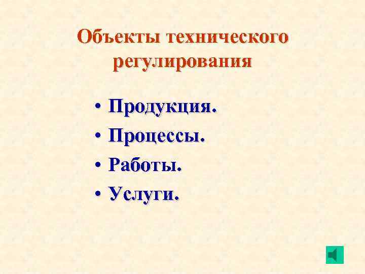 Объекты технического регулирования • Продукция. • Процессы. • Работы. • Услуги. 