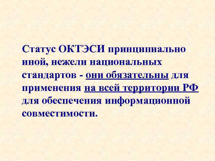 Статус ОКТЭСИ принципиально иной, нежели национальных стандартов - они обязательны для применения на всей
