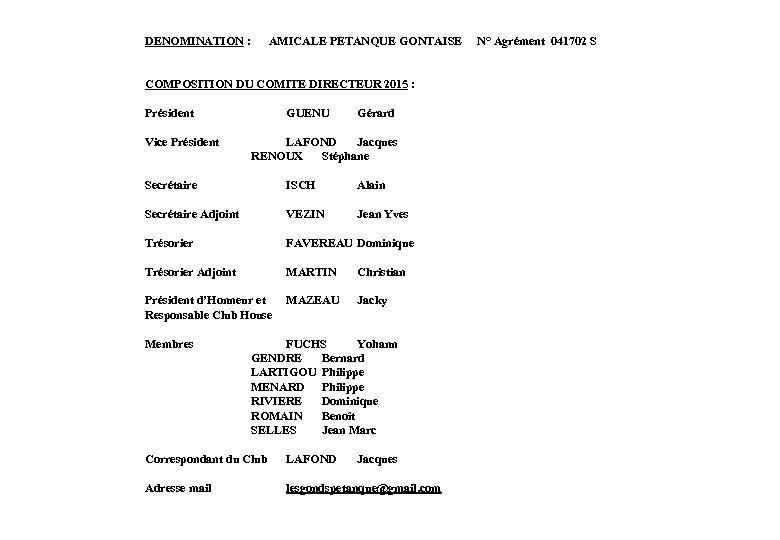 DENOMINATION : AMICALE PETANQUE GONTAISE COMPOSITION DU COMITE DIRECTEUR 2015 : Président Vice Président