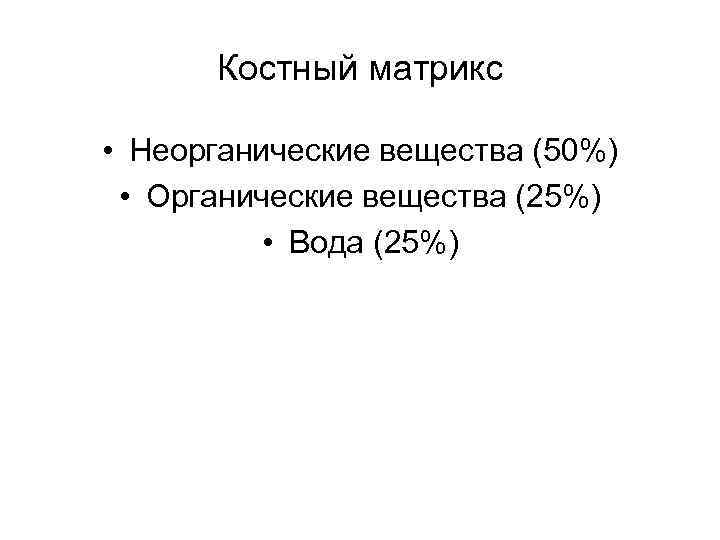 Костный матрикс • Неорганические вещества (50%) • Органические вещества (25%) • Вода (25%) 