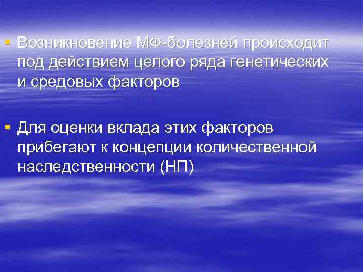 § Возникновение МФ-болезней происходит под действием целого ряда генетических и средовых факторов § Для