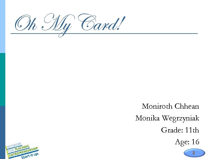 Oh My Card! Moniroth Chhean Monika Wegrzyniak Grade: 11 th Age: 16 2 