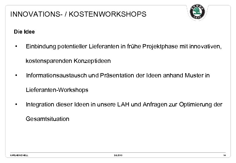 INNOVATIONS- / KOSTENWORKSHOPS Die Idee • Einbindung potentieller Lieferanten in frühe Projektphase mit innovativen,