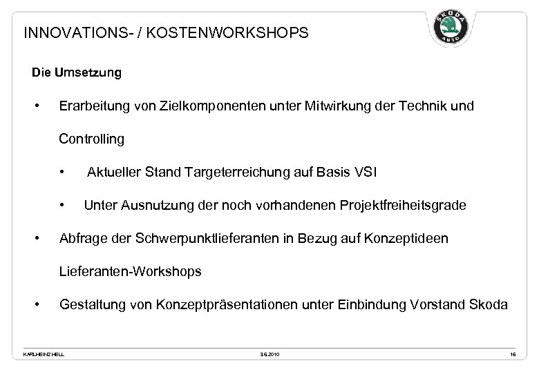 INNOVATIONS- / KOSTENWORKSHOPS Die Umsetzung • Erarbeitung von Zielkomponenten unter Mitwirkung der Technik und