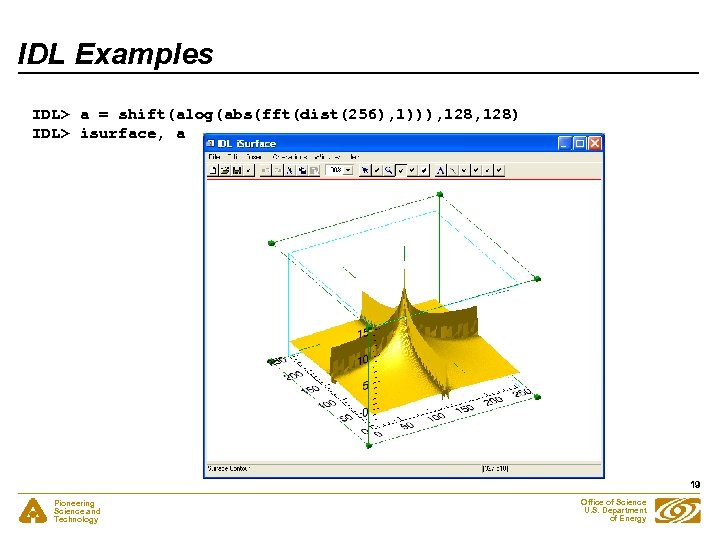 IDL Examples IDL> a = shift(alog(abs(fft(dist(256), 1))), 128) IDL> isurface, a 19 Pioneering Science