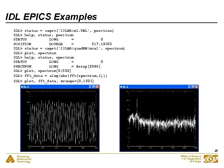IDL EPICS Examples IDL> status = caget('13 LAB: m 1. VAL', position) IDL> help,