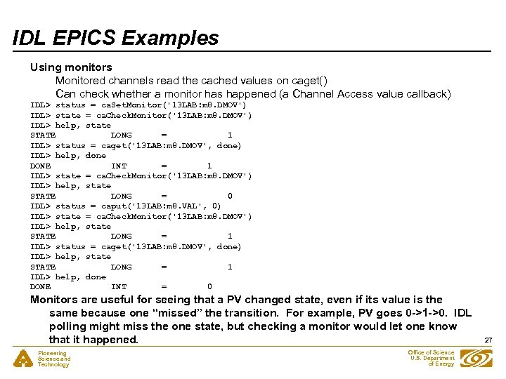 IDL EPICS Examples Using monitors Monitored channels read the cached values on caget() Can