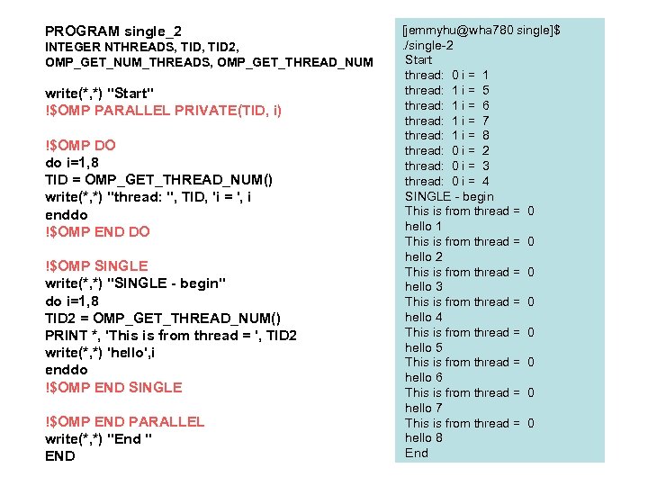 PROGRAM single_2 INTEGER NTHREADS, TID 2, OMP_GET_NUM_THREADS, OMP_GET_THREAD_NUM write(*, *) 
