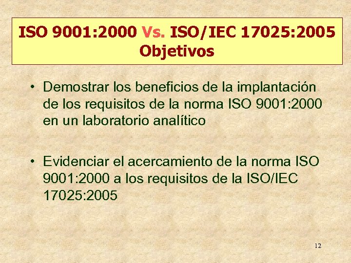 ISO 9001: 2000 Vs. ISO/IEC 17025: 2005 Objetivos • Demostrar los beneficios de la