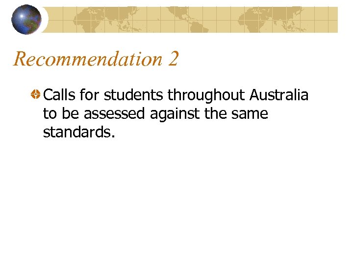 Recommendation 2 Calls for students throughout Australia to be assessed against the same standards.