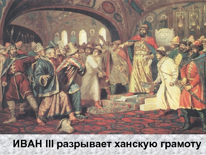 ИВАН III разрывает ханскую грамоту 