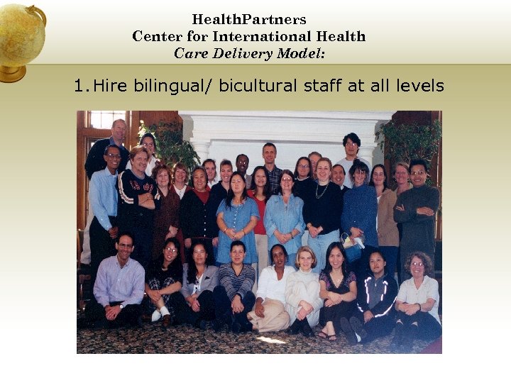 Health. Partners Center for International Health Care Delivery Model: 1. Hire bilingual/ bicultural staff