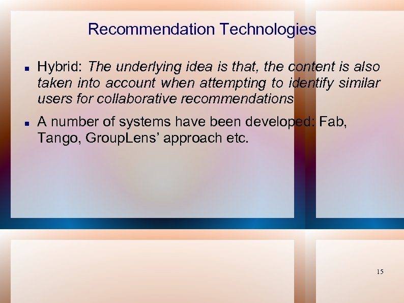 Recommendation Technologies Hybrid: The underlying idea is that, the content is also taken into
