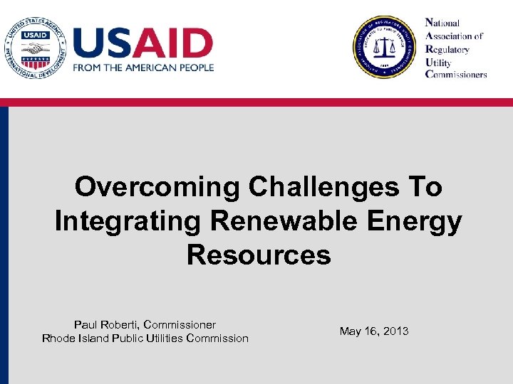 Overcoming Challenges To Integrating Renewable Energy Resources Paul Roberti, Commissioner Rhode Island Public Utilities