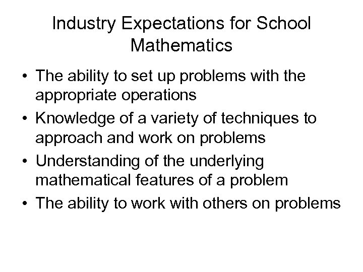 Industry Expectations for School Mathematics • The ability to set up problems with the
