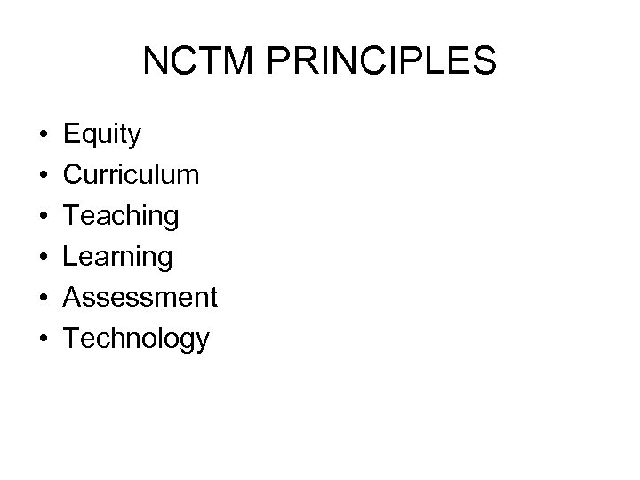 NCTM PRINCIPLES • • • Equity Curriculum Teaching Learning Assessment Technology 