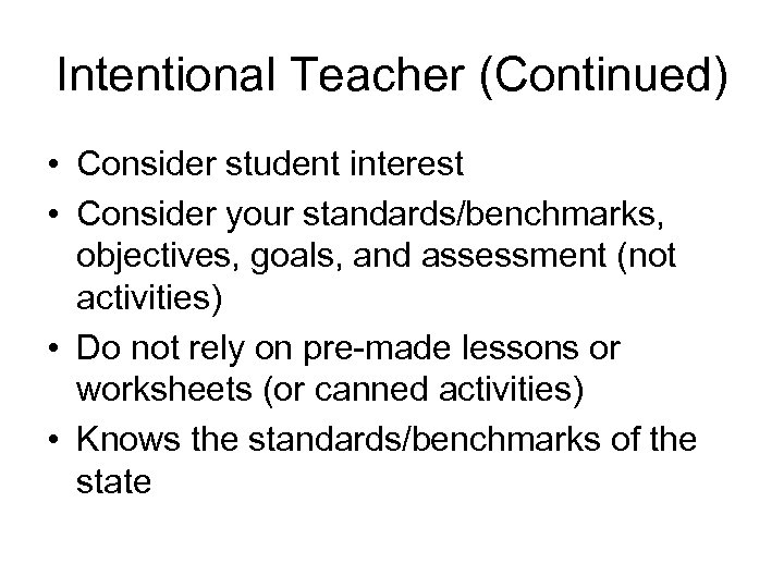 Intentional Teacher (Continued) • Consider student interest • Consider your standards/benchmarks, objectives, goals, and