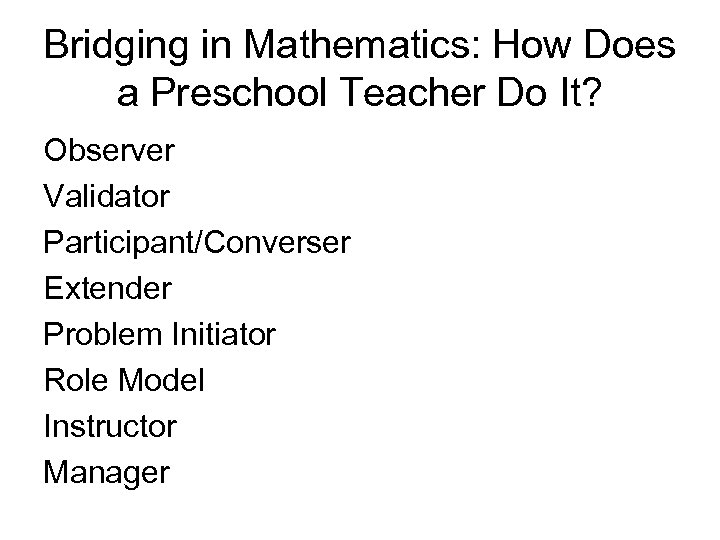 Bridging in Mathematics: How Does a Preschool Teacher Do It? Observer Validator Participant/Converser Extender