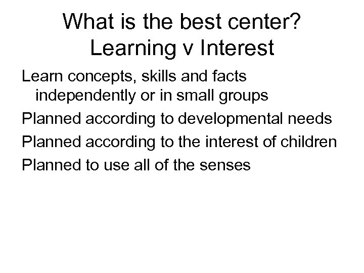 What is the best center? Learning v Interest Learn concepts, skills and facts independently