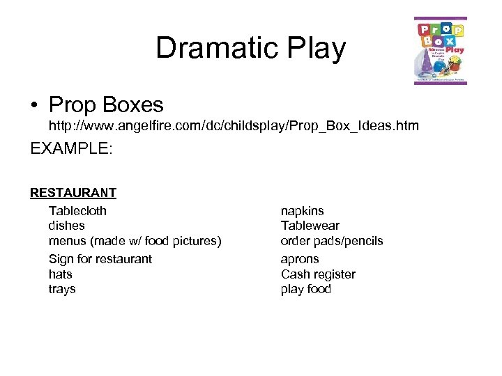 Dramatic Play • Prop Boxes http: //www. angelfire. com/dc/childsplay/Prop_Box_Ideas. htm EXAMPLE: RESTAURANT Tablecloth dishes