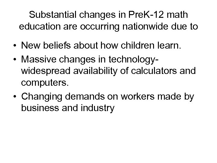 Substantial changes in Pre. K-12 math education are occurring nationwide due to • New