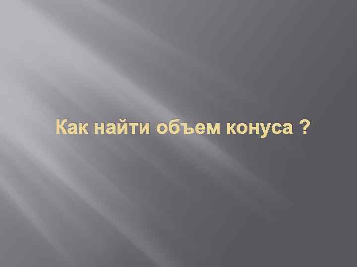 Как найти объем конуса ? 