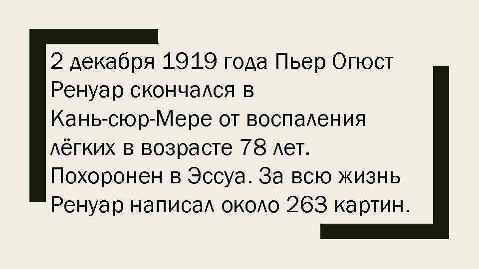 2 декабря 1919 года Пьер Огюст Ренуар скончался в Кань-сюр-Мере от воспаления лёгких в