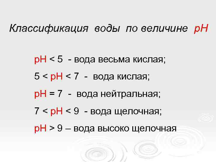 Классификация воды по величине р. Н < 5 - вода весьма кислая; 5 <