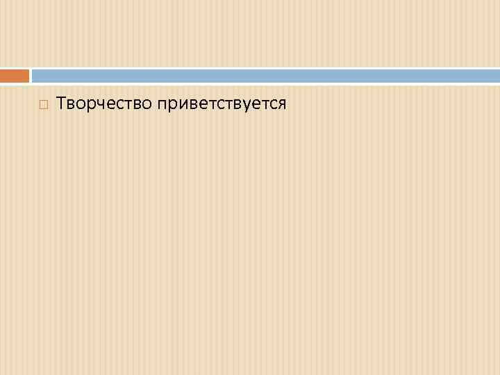  Творчество приветствуется 