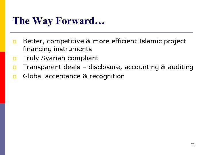 The Way Forward… p p Better, competitive & more efficient Islamic project financing instruments