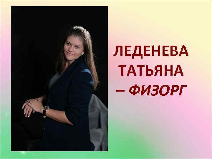 ЛЕДЕНЕВА ТАТЬЯНА – ФИЗОРГ 