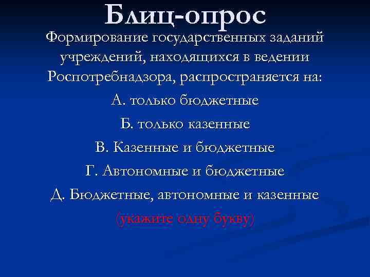 Блиц-опрос Формирование государственных заданий учреждений, находящихся в ведении Роспотребнадзора, распространяется на: А. только бюджетные